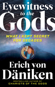 Eyewitness to the Gods (What I Kept Secret for Decades) by Erich von Däniken, 9781632651686