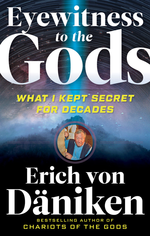 Eyewitness to the Gods (What I Kept Secret for Decades) by Erich von Däniken, 9781632651686