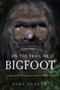 On the Trail of Bigfoot (Tracking the Enigmatic Giants of the Forest) by Mike Dupler, 9781632651723