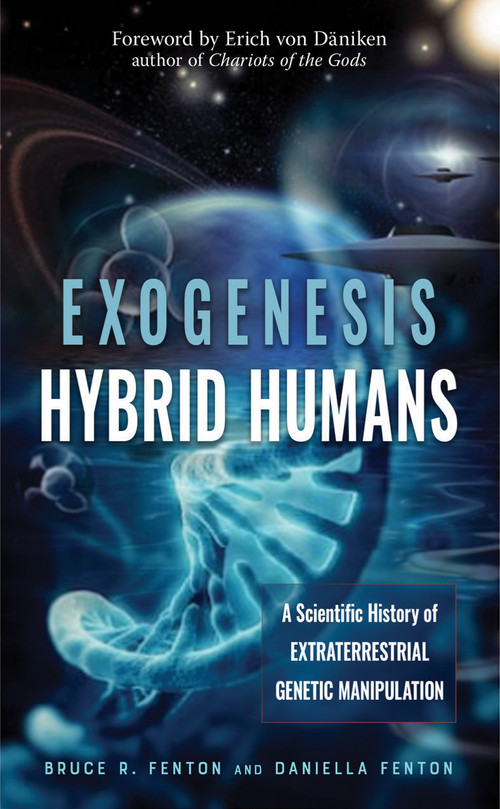 Exogenesis: Hybrid Humans (A Scientific History of Extraterrestrial Genetic Manipulation) by Bruce R. Fenton, Daniella Fenton, Erich von Däniken, 9781632651747