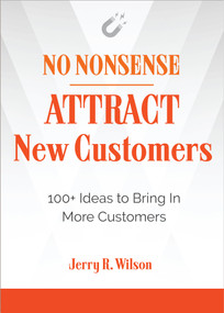 No Nonsense: Attract New Customers (100+ Ideas to Bring In More Customers) by Jerry R. Wilson, 9781632651808