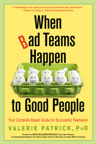 When Bad Teams Happen to Good People (Your Complete Repair Guide for Successful Teamwork) by Valerie Patrick, Anita Williams Woolley, 9781632651822