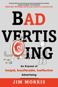 Badvertising (An Expose of Insipid, Insufferable, Ineffective Advertising) by Jim Morris, Drew Eric Whitman, 9781632651846