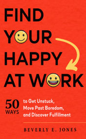 Find Your Happy at Work (50 Ways to Get Unstuck, Move Past Boredom, and Discover Fulfillment) by Beverly E. Jones, 9781632651860