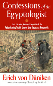 Confessions of an Egyptologist (Lost Libraries, Vanished Labyrinths & the Astonishing Truth Under the Saqqara Pyramids) by Erich von Däniken, 9781632651914