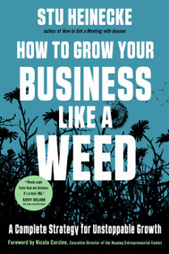 How to Grow Your Business Like a Weed (A Complete Strategy for Unstoppable Growth) by Stu Heinecke, Nicola Corzine, 9781632651990
