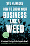 How to Grow Your Business Like a Weed (A Complete Strategy for Unstoppable Growth) by Stu Heinecke, Nicola Corzine, 9781632651990