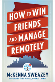 How to Win Friends and Manage Remotely by McKenna Sweazey, 9781632652027