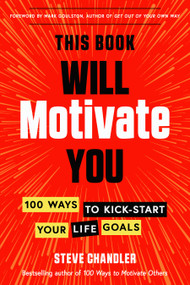 This Book Will Motivate You (100 Ways to Kick-Start Your Life Goals) by Steve Chandler, Mark Goulston, 9781632652041