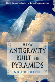 How Antigravity Built the Pyramids (The Mysterious Technology of Ancient Superstructures) by Nick Redfern, 9781637480021