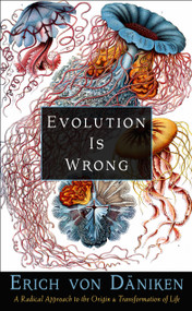 Evolution Is Wrong (A Radical Approach to the Origin and Transformation of Life) by Erich von Däniken, 9781637480052
