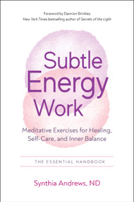 Subtle Energy Work (Meditative Exercises for Healing, Self-Care, and Inner Balance) by Synthia Andrews, Dannion Brinkley, 9781637480083