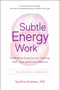 Subtle Energy Work (Meditative Exercises for Healing, Self-Care, and Inner Balance) by Synthia Andrews, Dannion Brinkley, 9781637480083
