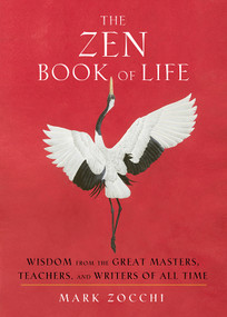 The Zen Book of Life (Wisdom from the Great Masters, Teachers, and Writers of All Time) by Mark Zocchi, 9781642970043