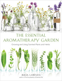 Essential Aromatherapy Garden (Growing and Using Scented Plants and Herbs) by Julia Lawless, 9781642970067