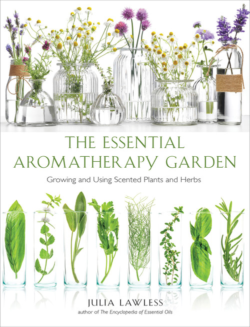 Essential Aromatherapy Garden (Growing and Using Scented Plants and Herbs) by Julia Lawless, 9781642970067