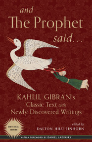 And the Prophet Said (Kahlil Gibran's Classic Text with Newly Discovered Writings) by Kahlil Gibran, Dalton Hilu Einhorn, Daniel Ladinsky, 9781642970166