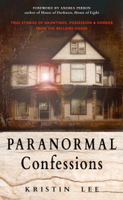 Paranormal Confessions (True Stories of Hauntings, Possession, and Horror from the Bellaire House) by Kristin Lee, Andrea Perron, 9781642970265