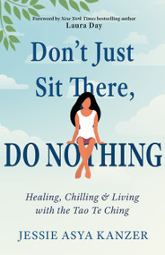 Don't Just Sit There, DO NOTHING (Healing, Chilling, and Living with the Tao Te Ching) by Jessie Asya Kanzer, Laura Day, 9781642970357
