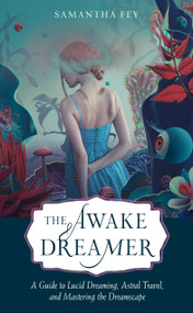 The Awake Dreamer (A Guide to Lucid Dreaming, Astral Travel, and Mastering the Dreamscape) by Samantha Fey, 9781642970401