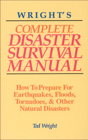 Wright's Complete Disaster Survival Manual (How to Prepare for Earthquakes, Floods, Tornadoes, & Other Natural Disasters) by Ted Wright, 9781878901804