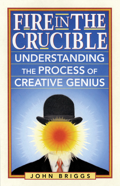 Fire in the Crucible (Understanding the Process of Creative Genius) by John Briggs, 9781890482770