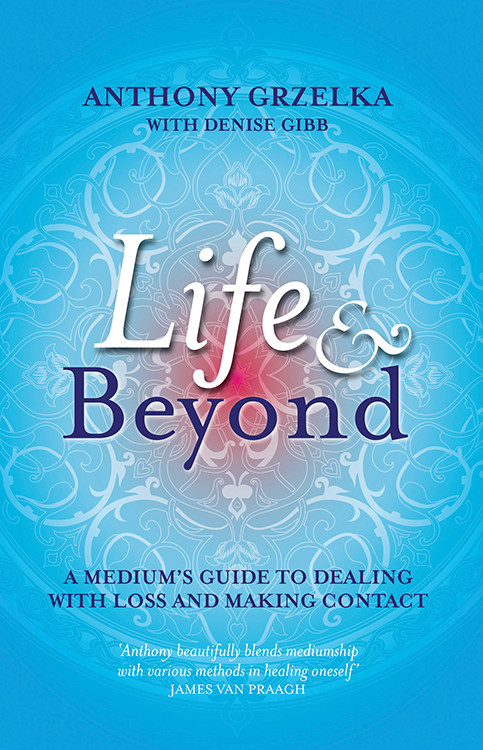 Life & Beyond (A Medium's Guide To Dealing With Loss And Making Contact) by Anthony Grzelka, 9781921295157