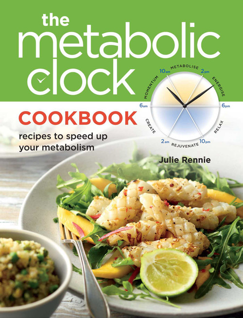Metabolic Clock Cookbook (recipes to speed up your metabolism) by Julie Rennie, 9781921295676