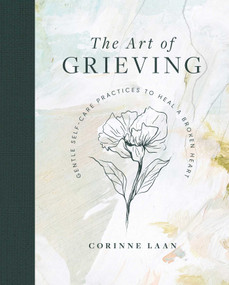 The Art of Grieving (Gentle Self Care Practices to Heal a Broken Heart) by Corinne Laan, 9781922579201