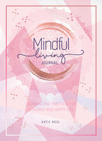 Mindful Living Journal (Journalling Practices for a sacred and happy life) by Katie Rose, 9781925924473