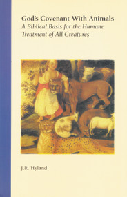 God's Covenant with Animals (A Biblical Basis for the Humane Treatment of All Creatures) by J. R.  Hyland, 9781930051157