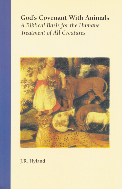God's Covenant with Animals (A Biblical Basis for the Humane Treatment of All Creatures) by J. R.  Hyland, 9781930051157