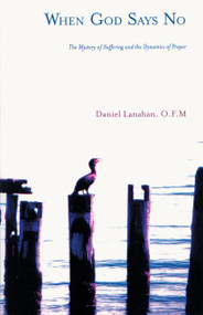 When God Says No (The Mystery of Suffering and the Dynamics of Prayer) by Daniel Lanahan, 9781930051904