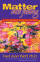 Matter into Feeling (A New Alchemy of Science and Spirit) by Fred Alan Wolf PhD, 9781930491007