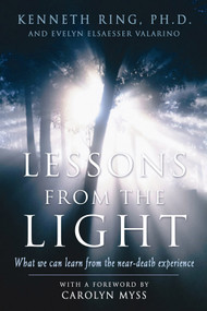 Lessons from the Light (What We Can Learn from the NearDeath Experience) by Kenneth Ring PhD, Evelyn Elsaesser Valarino, Caroline Myss, 9781930491113
