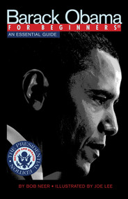 Barack Obama For Beginners, Presidential Edition (An Essential Guide) by Bob Neer, Joe Lee, 9781934389447