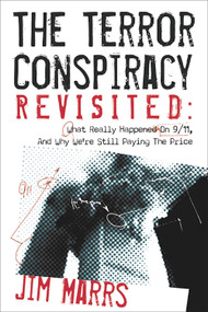 The Terror Conspiracy Revisited (What Really Happened on 9/11 and Why We're Still Paying the Price) by Jim Marrs, 9781934708637