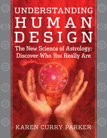 Understanding Human Design (The New Science of Astrology: Discover Who You Really Are) by Karen Curry Parker, 9781938289101