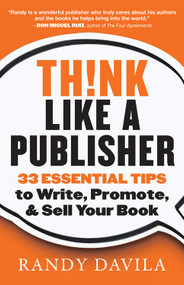 Think Like a Publisher (33 Essential Tips to Write, Promote, and Sell Your Book) by Randy Davila, 9781938289163