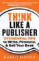 Think Like a Publisher (33 Essential Tips to Write, Promote, and Sell Your Book) by Randy Davila, 9781938289163