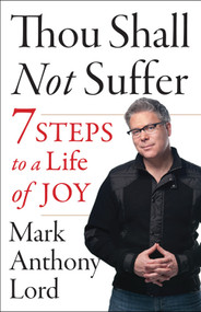 Thou Shall Not Suffer (7 Steps To A Life Of Joy) by Mark Anthony Lord, 9781938289194