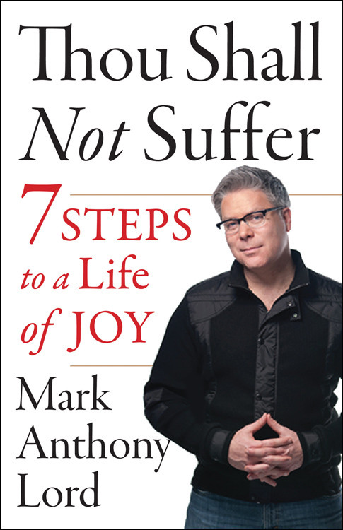 Thou Shall Not Suffer (7 Steps To A Life Of Joy) by Mark Anthony Lord, 9781938289194