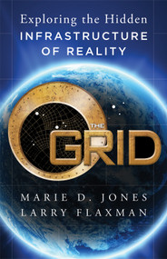 The Grid (Exploring the Hidden Infrastructure of Reality) by Marie D. Jones, Larry Flaxman, 9781938289217
