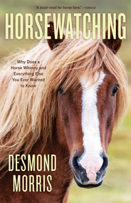 Horsewatching (Why Does a Horse Whinny and Everything Else You Ever Wanted to Know) by Desmond Morris, 9781493073351