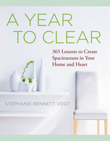A Year to Clear (A Daily Guide to Creating Spaciousness In Your Home and Heart) by Stephanie Bennett Vogt, 9781938289484
