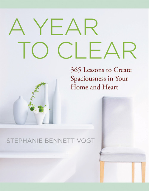 A Year to Clear (A Daily Guide to Creating Spaciousness In Your Home and Heart) by Stephanie Bennett Vogt, 9781938289484