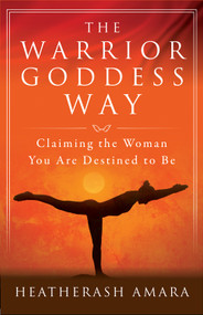The Warrior Goddess Way (Claiming the Woman You Are Destined to Be) by HeatherAsh Amara, 9781938289576