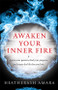 Awaken Your Inner Fire (Ignite Your Passion, Find Your Purpose, and Create the Life That You Love) by HeatherAsh Amara, 9781938289644
