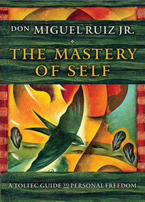The Mastery of Self (A Toltec Guide to Personal Freedom) by don Miguel Ruiz, 9781938289699