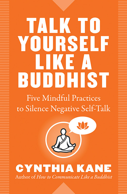 Talk to Yourself Like a Buddhist (Five Mindful Practices to Silence Negative Self-Talk) by Cynthia Kane, 9781938289705